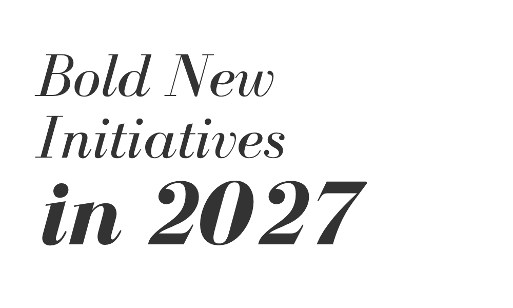 Bold new initiatives in 2027